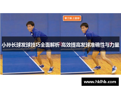 小孙长球发球技巧全面解析 高效提高发球准确性与力量