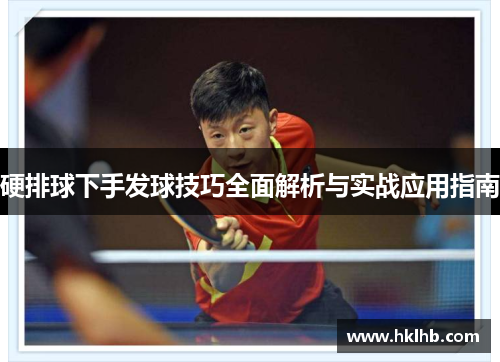 硬排球下手发球技巧全面解析与实战应用指南