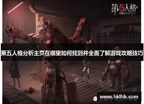 第五人格分析主页在哪里如何找到并全面了解游戏攻略技巧