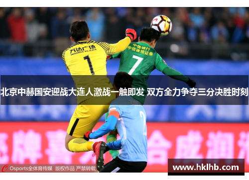 北京中赫国安迎战大连人激战一触即发 双方全力争夺三分决胜时刻